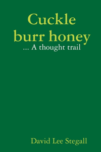 Cuckle burr honey:  A thought trail