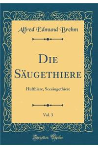 Die SÃ¤ugethiere, Vol. 3: Hufthiere, SeesÃ¤ugethiere (Classic Reprint)