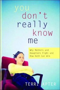 You Donâ€²t Really Know Me â€“ Why Mothers and Daughters Fight and How Both Can Win