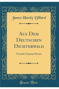 Aus Dem Deutschen Dichterwald: Favorite German Poems (Classic Reprint)