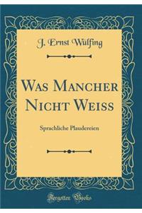 Was Mancher Nicht Weiï¿½: Sprachliche Plaudereien (Classic Reprint)