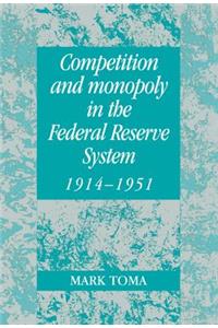 Competition and Monopoly in the Federal Reserve System, 1914 1951