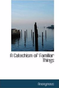 Catechism of Familiar Things