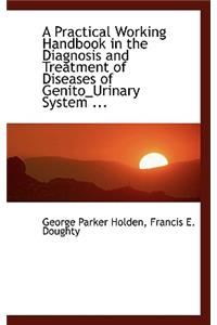 A Practical Working Handbook in the Diagnosis and Treatment of Diseases of Genito_urinary System ...