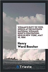 Woman's Duty to Vote. Speech at the eleventh national womans right's convention, held in New York, May 10, 1866