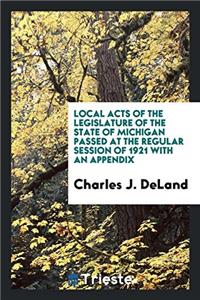 Local Acts of the Legislature of the State of Michigan Passed at the Regular Session of 1921 with an Appendix