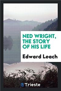 NED WRIGHT, THE STORY OF HIS LIFE