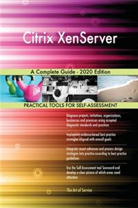 Citrix XenServer A Complete Guide - 2020 Edition