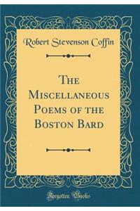 The Miscellaneous Poems of the Boston Bard (Classic Reprint)