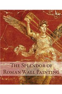 The Splendor of Roman Wall Painting