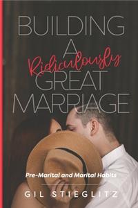 Building a Ridiculously Great Marriage