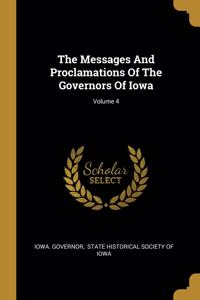 The Messages And Proclamations Of The Governors Of Iowa; Volume 4