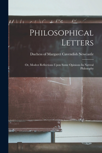 Philosophical Letters; Or, Modest Reflections Upon Some Opinions In Natvral Philosophy