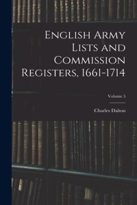 English Army Lists and Commission Registers, 1661-1714; Volume 5
