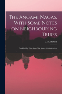 Angami Nagas, With Some Notes on Neighbouring Tribes; Published by Direction of the Assam Administration