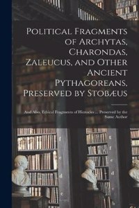 Political Fragments of Archytas, Charondas, Zaleucus, and Other Ancient Pythagoreans, Preserved by Stobæus; and Also, Ethical Fragments of Hierocles ... Preserved by the Same Author