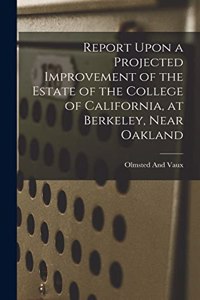 Report Upon a Projected Improvement of the Estate of the College of California, at Berkeley, Near Oakland