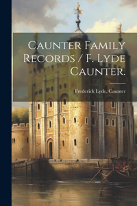 Caunter Family Records / F. Lyde Caunter.