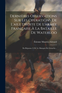 Dernières Observations Sur Les Opérations De L'aile Droite De L'armée Française À La Bataille De Waterloo