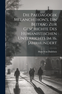 Paedagogik Melanchthon's. Ein Beitrag zur Geschichte des humanistischen Unterrichts im 16. Jahrhundert