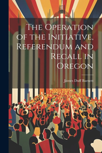 Operation of the Initiative, Referendum and Recall in Oregon