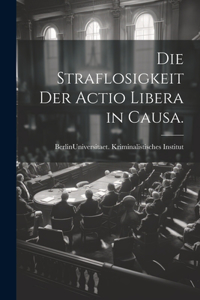 Straflosigkeit der actio libera in causa.