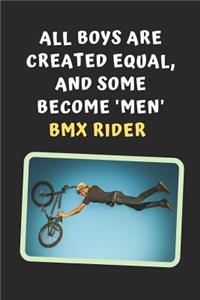 All Boys Are Created Equal, And Some Become Men BMX Rider