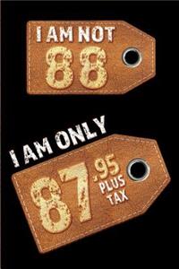 I am not 88 I am only 87.95 plus tax