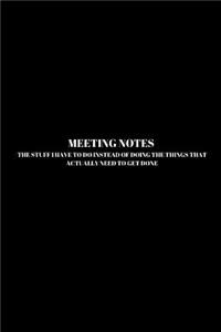 Meeting Notes the Stuff I Have to Do Instead of Doing the Things That Actually Need to Get Done