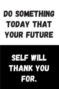 Do Something Today That Your Future Self Will Thank You For.