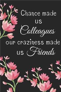 Chance Made Us Colleagues Our Craziness Made Us Friends