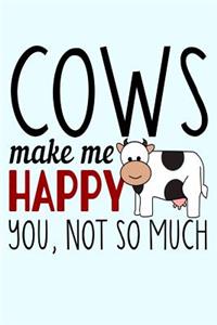 Cows Make Me Happy You Not So Much