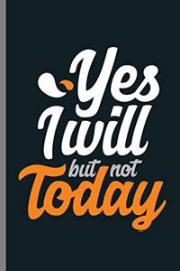 Yes I will but not Today