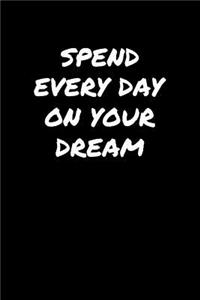 Spend Every Day On Your Dream