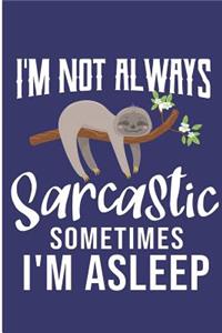 I'm Not Always Sarcastic Sometimes I'm Asleep