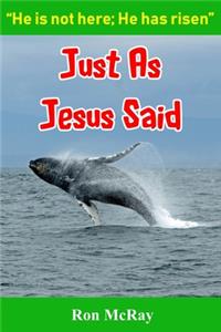 Just As Jesus Said