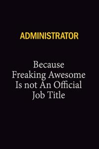 Administrator Because Freaking Awesome Is Not An Official Job Title