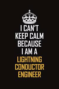I Can't Keep Calm Because I Am A Lightning Conductor Engineer