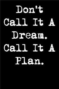 Don't Call It a Dream. Call It a Plan.