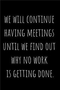 We Will Continue Having Meetings Until We Find Out Why No Work Is Getting Done