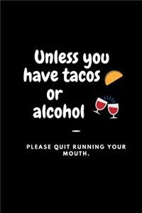 Unless you have tacos or alcohol - Please quit running your mouth