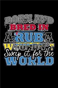 Born and Bred In Aruba Wouldn't Swap It For The World