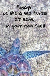 Aways Be Like A Sea Turtle At Ease In Your Shell