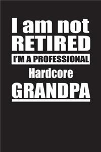 I Am Not Retired I'm A Professional Hardcore Grandpa