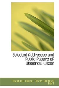 Selected Addresses and Public Papers of Woodrow Wilson