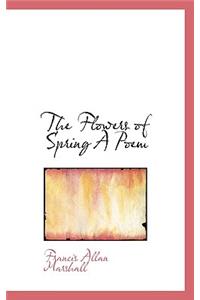 The Flowers of Spring a Poem