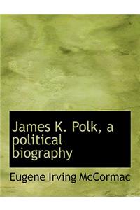 James K. Polk, a Political Biography