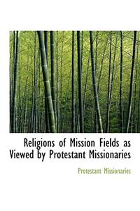 Religions of Mission Fields as Viewed by Protestant Missionaries