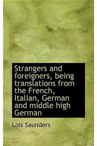 Strangers and Foreigners, Being Translations from the French, Italian, German and Middle High German