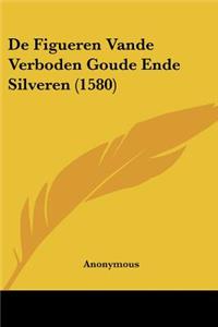 De Figueren Vande Verboden Goude Ende Silveren (1580)